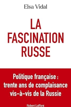 La Fascination russe - Politique française : trente ans de complaisance vis-à-vis de la Russie