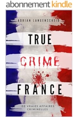 True Crime France: De vraies affaires criminelles (True Crime International français t. 1)