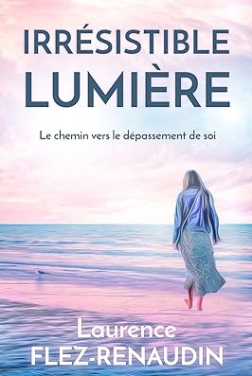 Irrésistible lumière: Le chemin vers le dépassement de soi